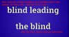 blind leading the blind.jpg