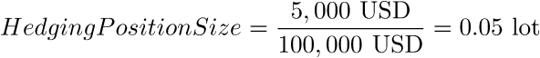 HedgingPositionSize = frac{5,000text{ USD}}{100,000text{ USD}} = 0.05text{ lot} HedgingPositionSize = frac{5,000text{ USD}}{100,000text{ USD}} = 0.05text{ lot}